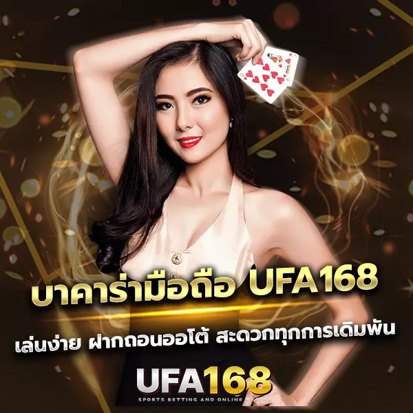 บาคาร่ามือถือ UFA168 เล่นง่ายทุกระบบ ฝากถอนออโต้